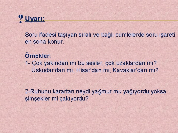 ? Uyarı: Soru ifadesi taşıyan sıralı ve bağlı cümlelerde soru işareti en sona konur.