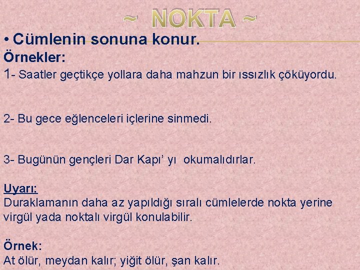  ~ NOKTA ~ • Cümlenin sonuna konur. Örnekler: 1 - Saatler geçtikçe yollara