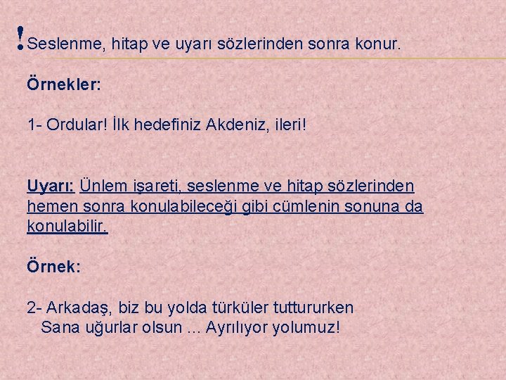 !Seslenme, hitap ve uyarı sözlerinden sonra konur. Örnekler: 1 - Ordular! İlk hedefiniz Akdeniz,