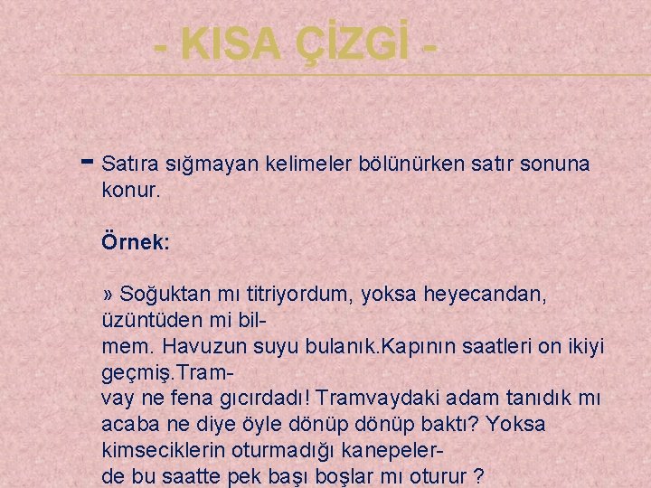 - KISA ÇİZGİ - Satıra sığmayan kelimeler bölünürken satır sonuna konur. Örnek: » Soğuktan