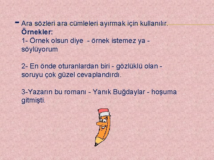 - Ara sözleri ara cümleleri ayırmak için kullanılır. Örnekler: 1 - Örnek olsun diye