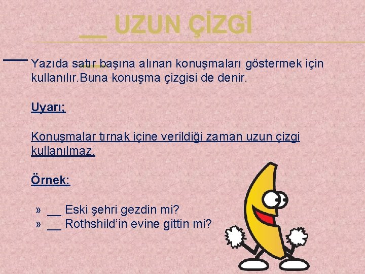 __ UZUN ÇİZGİ __ Yazıda satır başına alınan konuşmaları göstermek için __ kullanılır. Buna