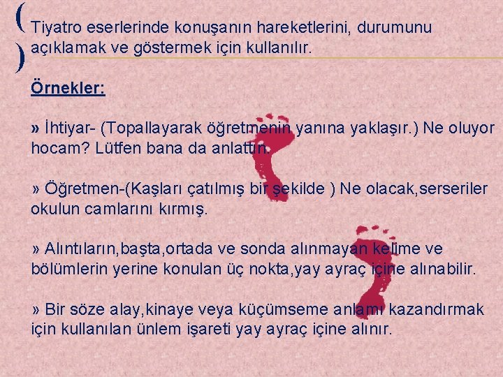 ( Tiyatro eserlerinde konuşanın hareketlerini, durumunu açıklamak ve göstermek için kullanılır. ) Örnekler: »