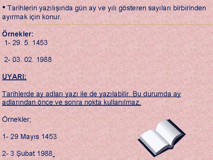  • Tarihlerin yazılışında gün ay ve yılı gösteren sayıları birbirinden ayırmak için konur.