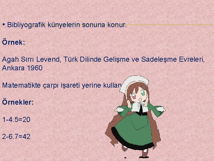  • Bibliyografik künyelerin sonuna konur. Örnek: Agah Sırrı Levend, Türk Dilinde Gelişme ve
