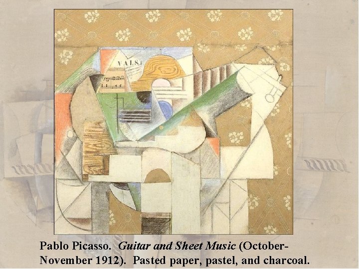 Pablo Picasso. Guitar and Sheet Music (October. November 1912). Pasted paper, pastel, and charcoal.