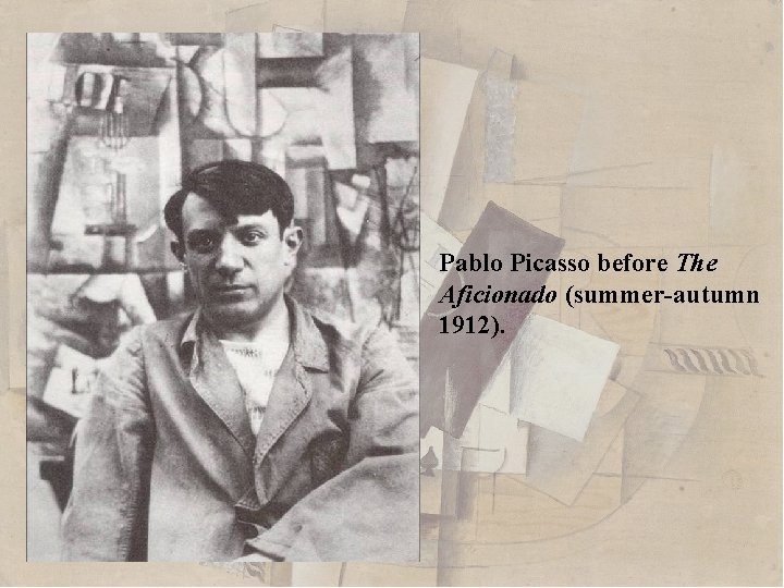 Pablo Picasso before The Aficionado (summer-autumn 1912). 