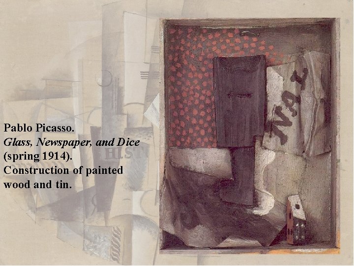 Pablo Picasso. Glass, Newspaper, and Dice (spring 1914). Construction of painted wood and tin.