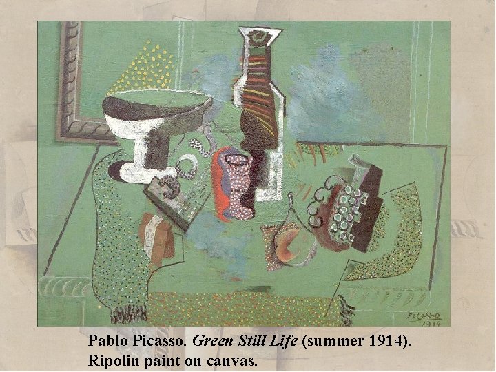 Pablo Picasso. Green Still Life (summer 1914). Ripolin paint on canvas. 