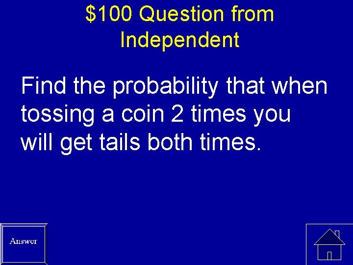 $100 Question from Independent Find the probability that when tossing a coin 2 times