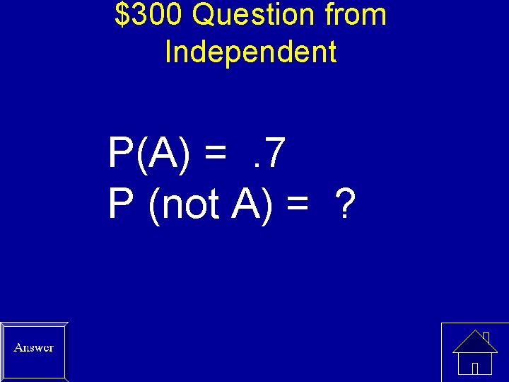 $300 Question from Independent P(A) =. 7 P (not A) = ? 