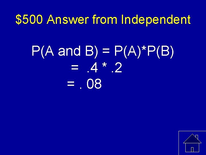 $500 Answer from Independent P(A and B) = P(A)*P(B) =. 4 *. 2 =.