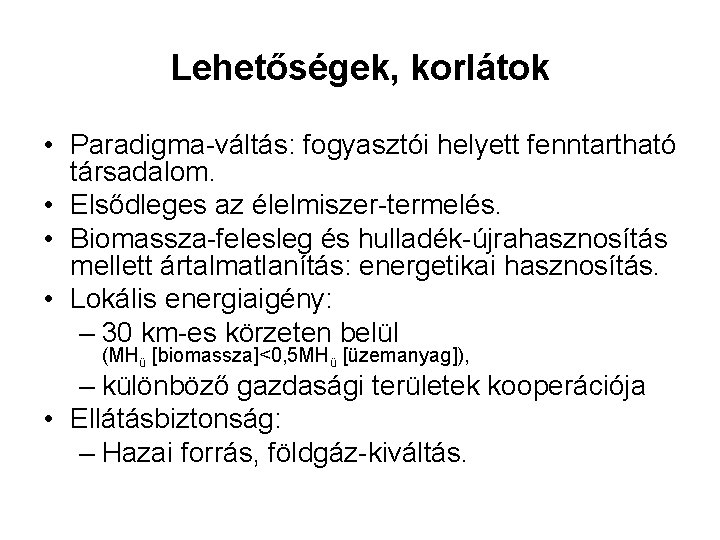 Lehetőségek, korlátok • Paradigma-váltás: fogyasztói helyett fenntartható társadalom. • Elsődleges az élelmiszer-termelés. • Biomassza-felesleg