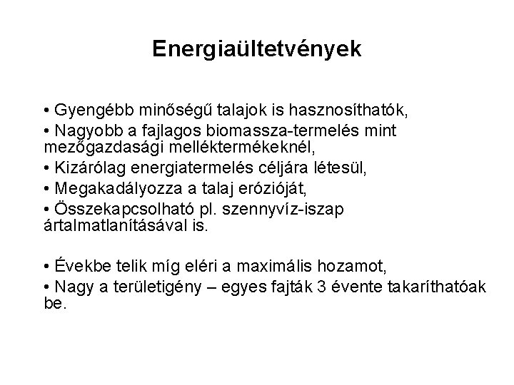 Energiaültetvények • Gyengébb minőségű talajok is hasznosíthatók, • Nagyobb a fajlagos biomassza-termelés mint mezőgazdasági