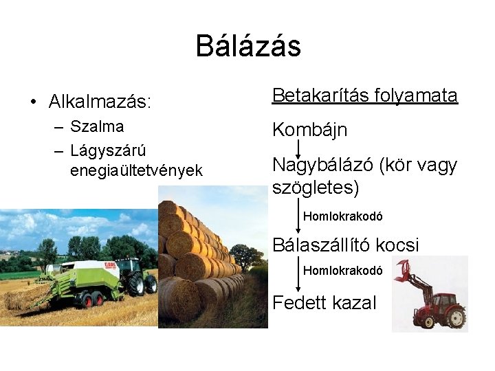 Bálázás • Alkalmazás: – Szalma – Lágyszárú enegiaültetvények Betakarítás folyamata Kombájn Nagybálázó (kör vagy