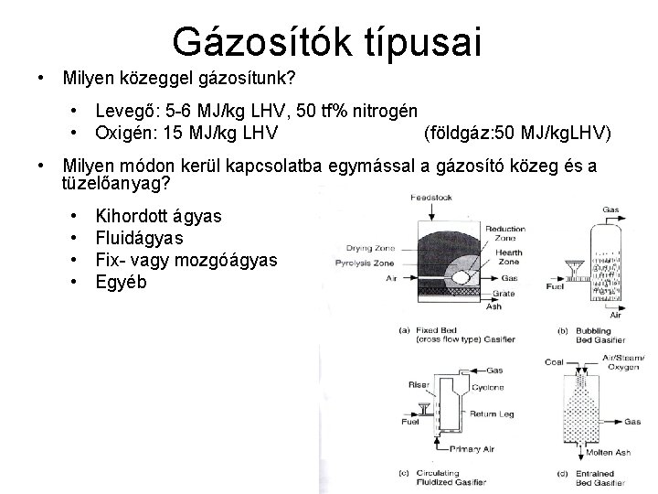 Gázosítók típusai • Milyen közeggel gázosítunk? • Levegő: 5 -6 MJ/kg LHV, 50 tf%