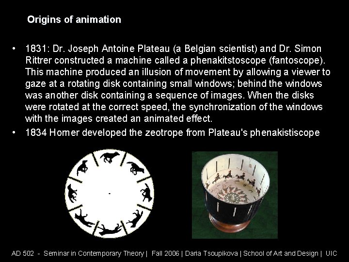 Origins of animation • 1831: Dr. Joseph Antoine Plateau (a Belgian scientist) and Dr.