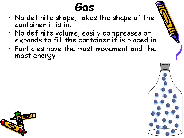 Gas • No definite shape, takes the shape of the container it is in.