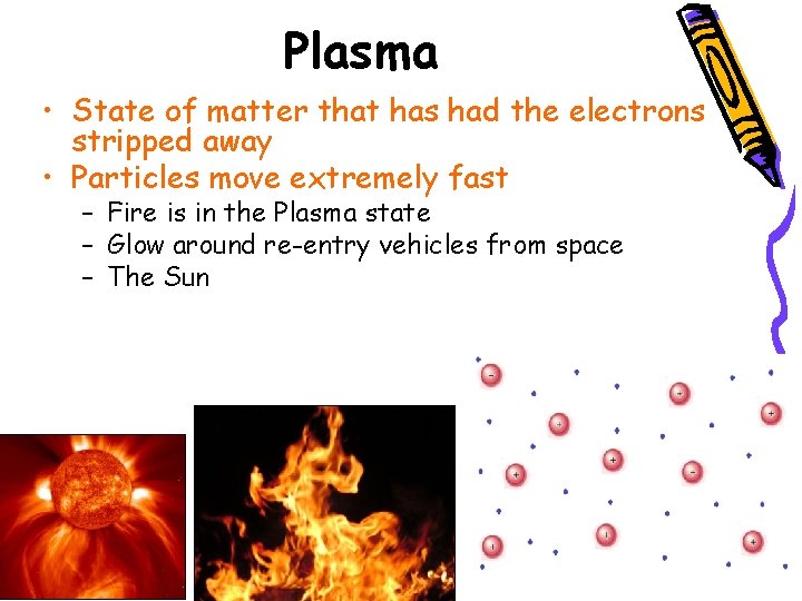 Plasma • State of matter that has had the electrons stripped away • Particles