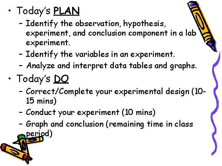  • Today’s PLAN – Identify the observation, hypothesis, experiment, and conclusion component in