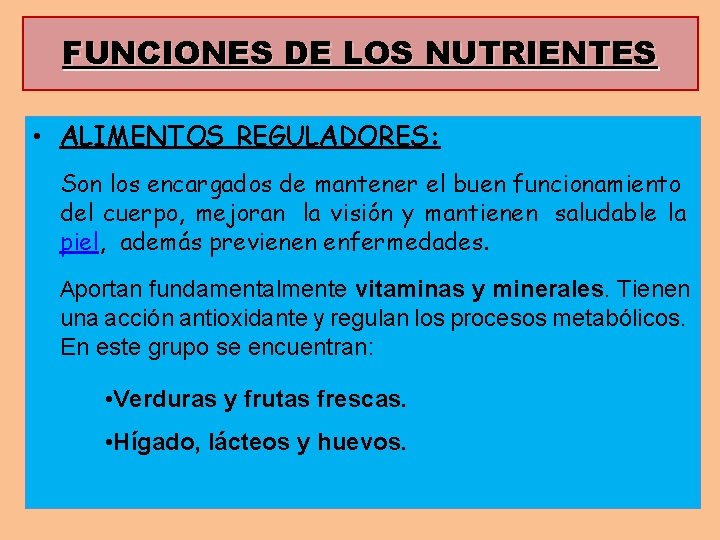 FUNCIONES DE LOS NUTRIENTES • ALIMENTOS REGULADORES: Son los encargados de mantener el buen