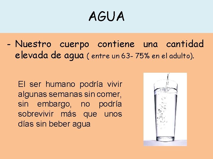 AGUA - Nuestro cuerpo contiene una cantidad elevada de agua ( entre un 63