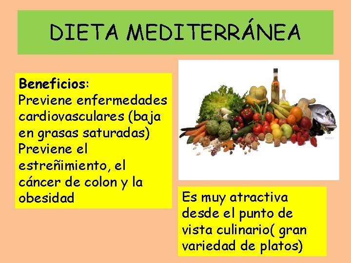 DIETA MEDITERRÁNEA Beneficios: Previene enfermedades cardiovasculares (baja en grasas saturadas) Previene el estreñimiento, el