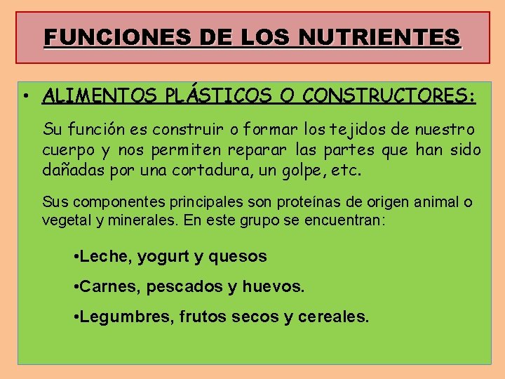 FUNCIONES DE LOS NUTRIENTES • ALIMENTOS PLÁSTICOS O CONSTRUCTORES: Su función es construir o