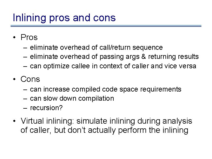 Inlining pros and cons • Pros – eliminate overhead of call/return sequence – eliminate