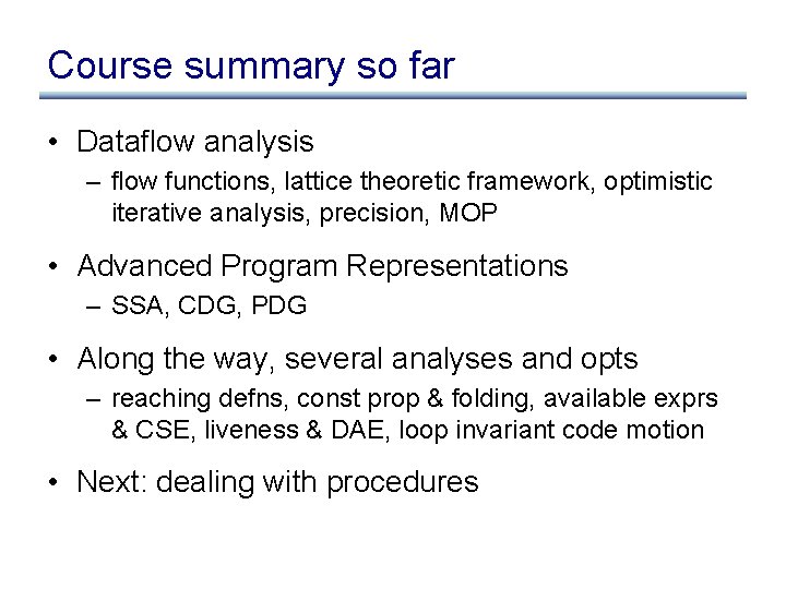 Course summary so far • Dataflow analysis – flow functions, lattice theoretic framework, optimistic