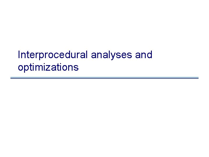 Interprocedural analyses and optimizations 