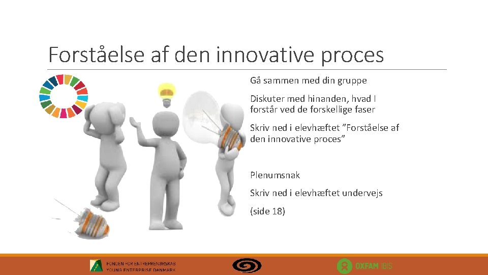 Forståelse af den innovative proces Gå sammen med din gruppe Diskuter med hinanden, hvad