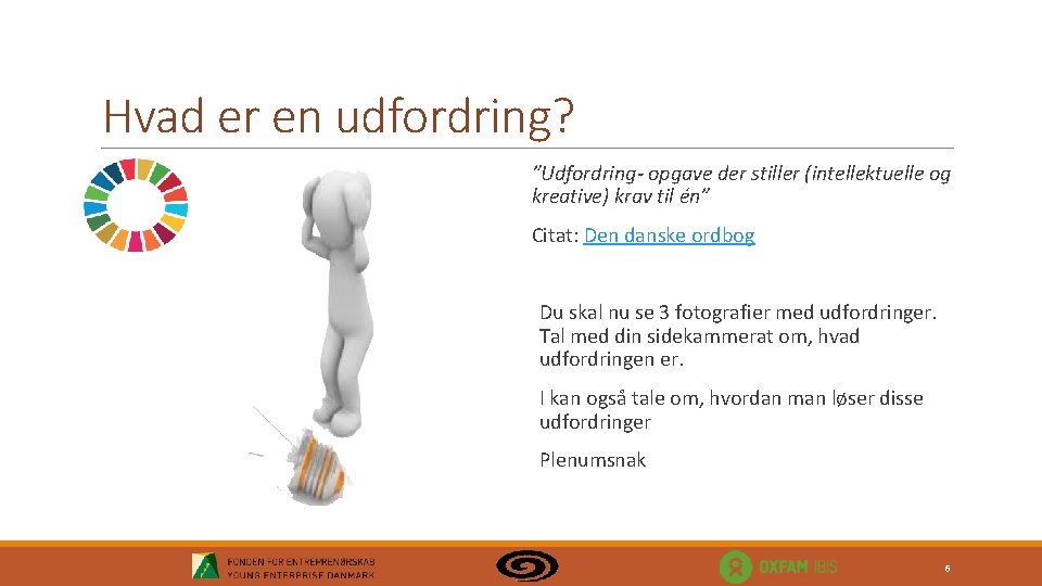 Hvad er en udfordring? ”Udfordring- opgave der stiller (intellektuelle og kreative) krav til én”