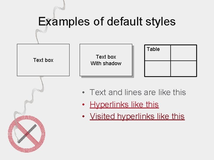 Examples of default styles Table Text box With shadow • Text and lines are