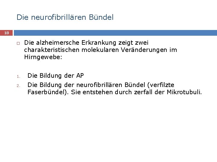 Die neurofibrillären Bündel 18 1. 2. Die alzheimersche Erkrankung zeigt zwei charakteristischen molekularen Veränderungen