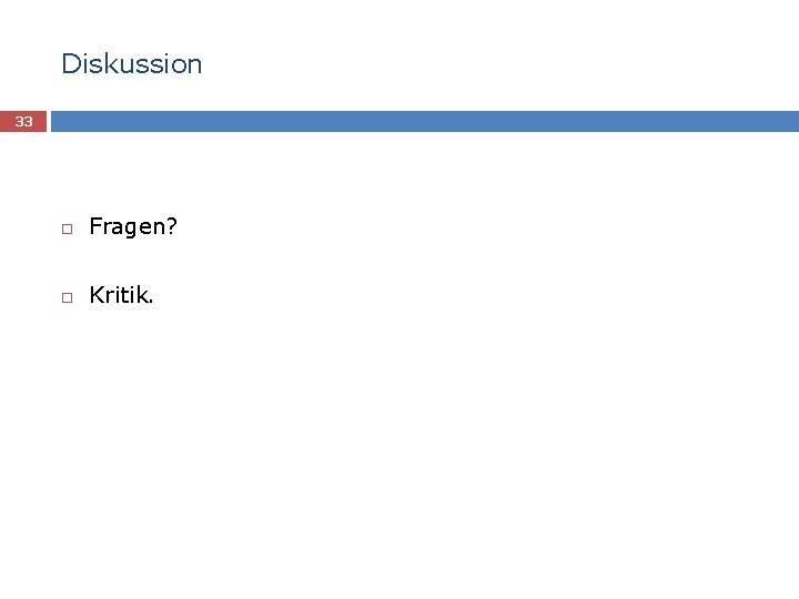 Diskussion 33 Fragen? Kritik. 