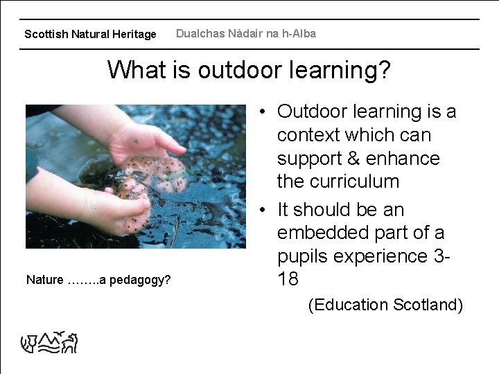 Scottish Natural Heritage Dualchas Nàdair na h-Alba What is outdoor learning? Nature ……. .