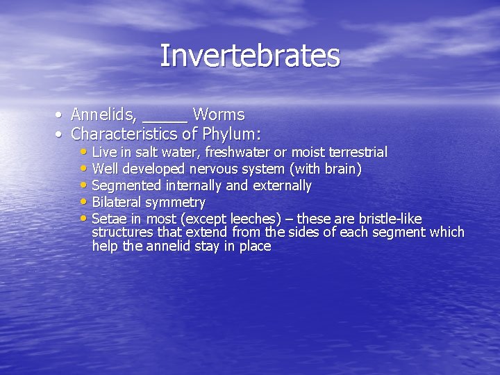 Invertebrates • Annelids, _____ Worms • Characteristics of Phylum: • Live in salt water,