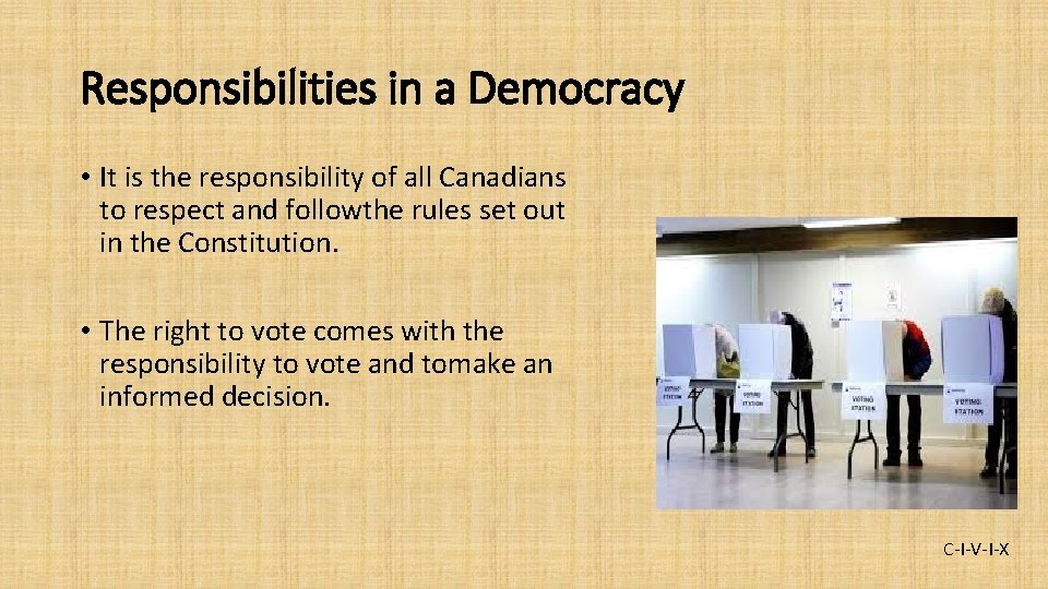 Responsibilities in a Democracy • It is the responsibility of all Canadians to respect