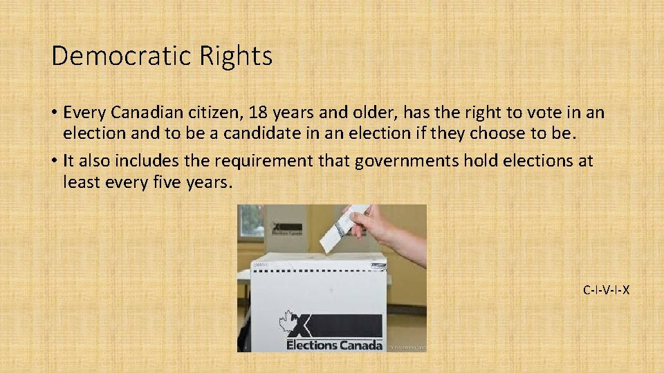 Democratic Rights • Every Canadian citizen, 18 years and older, has the right to