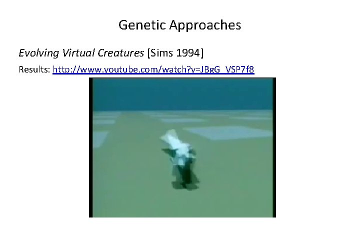 Genetic Approaches Evolving Virtual Creatures [Sims 1994] Results: http: //www. youtube. com/watch? v=JBg. G_VSP