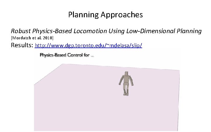 Planning Approaches Robust Physics-Based Locomotion Using Low-Dimensional Planning [Mordatch et al. 2010] Results: http: