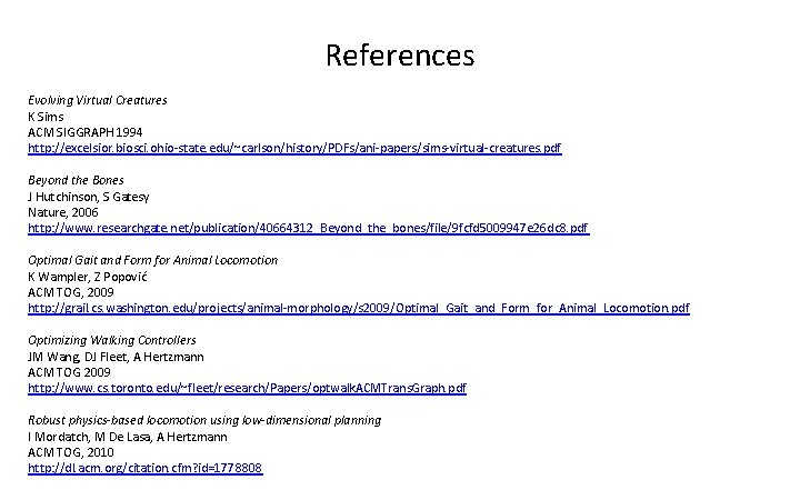 References Evolving Virtual Creatures K Sims ACM SIGGRAPH 1994 http: //excelsior. biosci. ohio-state. edu/~carlson/history/PDFs/ani-papers/sims-virtual-creatures.