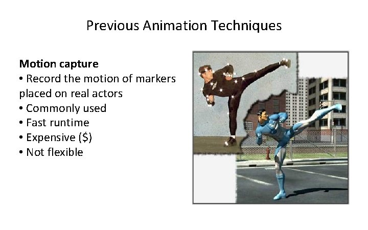 Previous Animation Techniques Motion capture • Record the motion of markers placed on real