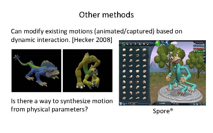 Other methods Can modify existing motions (animated/captured) based on dynamic interaction. [Hecker 2008] Is