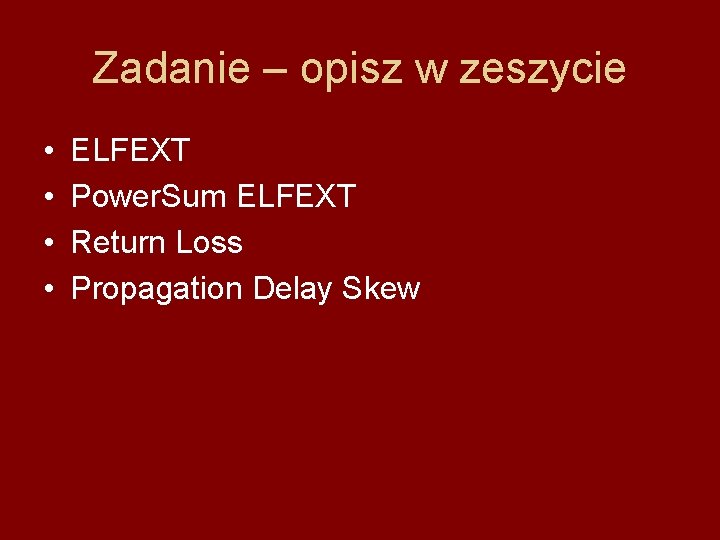 Zadanie – opisz w zeszycie • • ELFEXT Power. Sum ELFEXT Return Loss Propagation