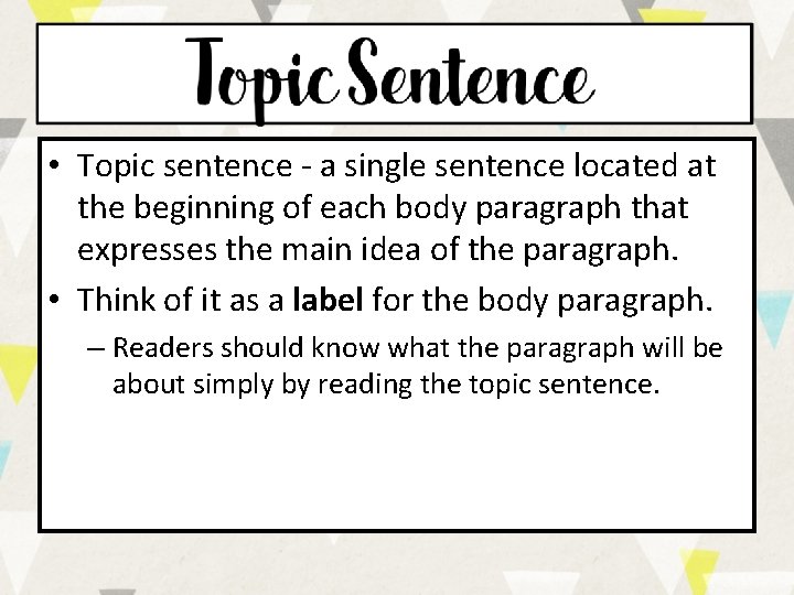  • Topic sentence - a single sentence located at the beginning of each