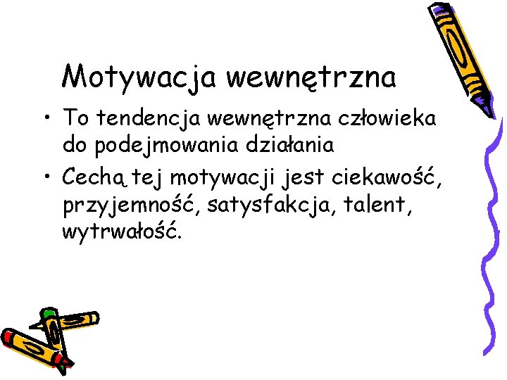 Motywacja wewnętrzna • To tendencja wewnętrzna człowieka do podejmowania działania • Cechą tej motywacji