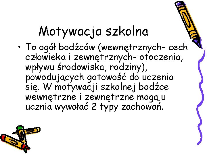 Motywacja szkolna • To ogół bodźców (wewnętrznych- cech człowieka i zewnętrznych- otoczenia, wpływu środowiska,