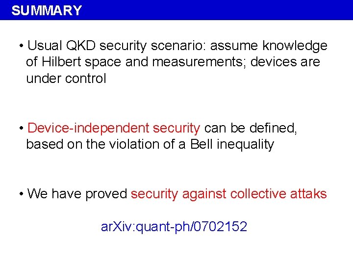 SUMMARY • Usual QKD security scenario: assume knowledge of Hilbert space and measurements; devices